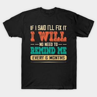 If I Said I'll Fix It I Will There Is No Need To Remind Me T-Shirt